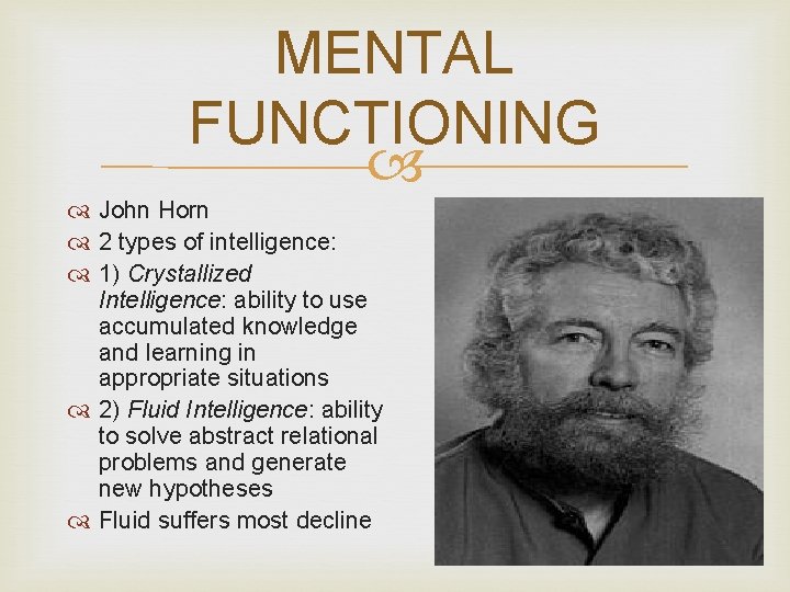 MENTAL FUNCTIONING John Horn 2 types of intelligence: 1) Crystallized Intelligence: ability to use