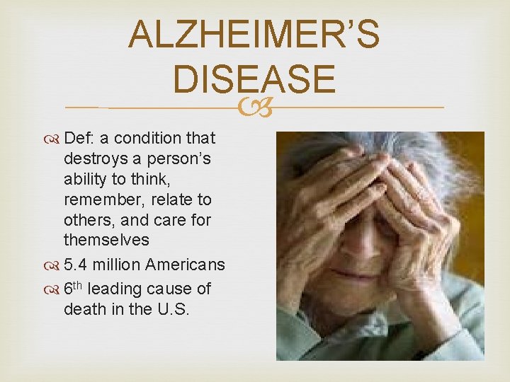 ALZHEIMER’S DISEASE Def: a condition that destroys a person’s ability to think, remember, relate