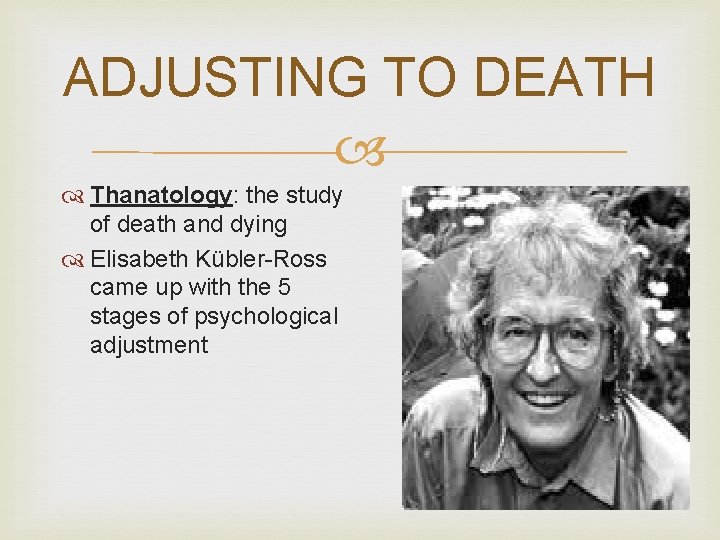 ADJUSTING TO DEATH Thanatology: the study of death and dying Elisabeth Kübler-Ross came up