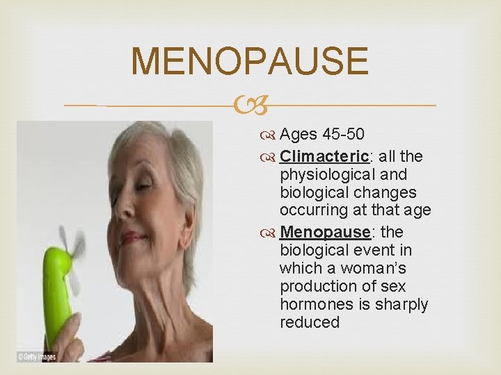 MENOPAUSE Ages 45 -50 Climacteric: all the physiological and biological changes occurring at that