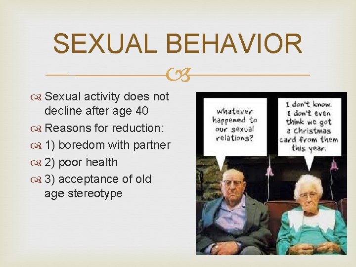 SEXUAL BEHAVIOR Sexual activity does not decline after age 40 Reasons for reduction: 1)