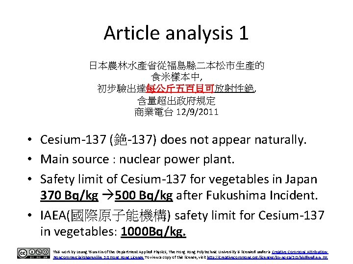 Article analysis 1 日本農林水產省從福島縣二本松市生產的 食米樣本中, 初步驗出達每公斤五百貝可放射性銫, 含量超出政府規定 商業電台 12/9/2011 • Cesium-137 (銫-137) does not