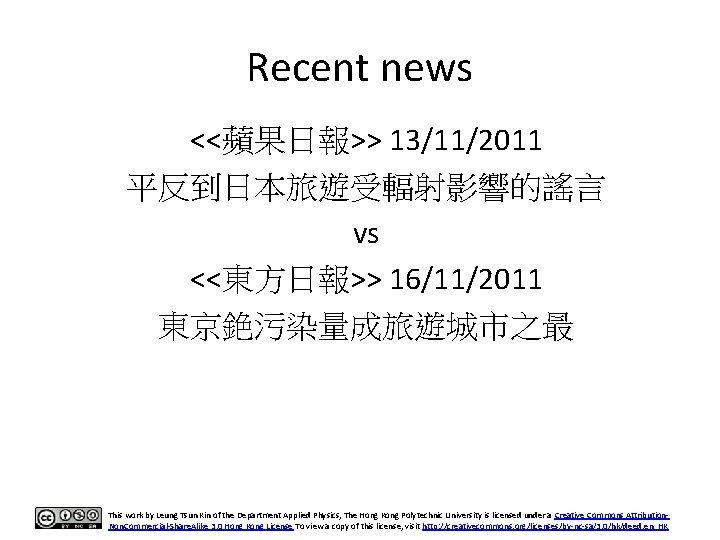 Recent news <<蘋果日報>> 13/11/2011 平反到日本旅遊受輻射影響的謠言 vs <<東方日報>> 16/11/2011 東京銫污染量成旅遊城市之最 This work by Leung Tsun