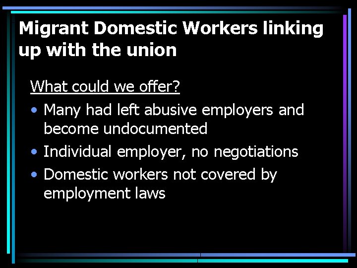 Migrant Domestic Workers linking up with the union What could we offer? • Many