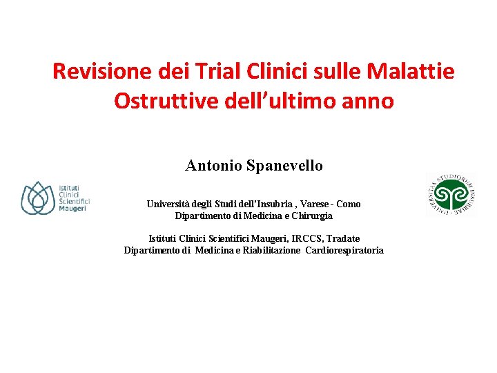 Revisione dei Trial Clinici sulle Malattie Ostruttive dell’ultimo anno Antonio Spanevello Università degli Studi