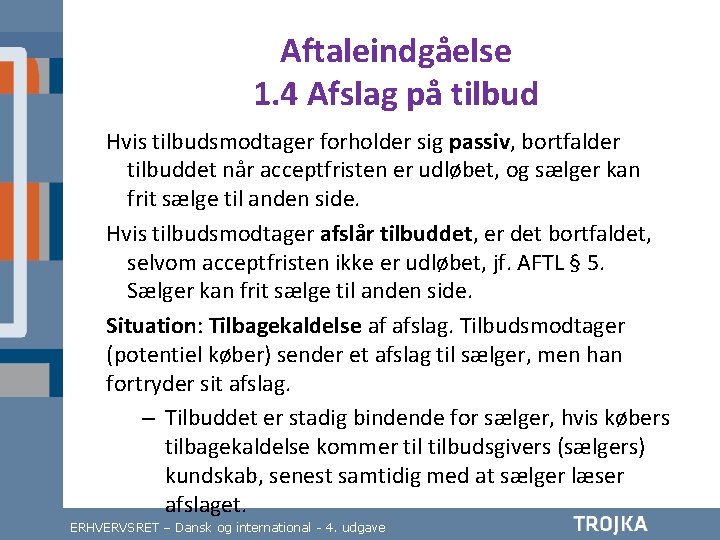 Aftaleindgåelse 1. 4 Afslag på tilbud Hvis tilbudsmodtager forholder sig passiv, bortfalder tilbuddet når
