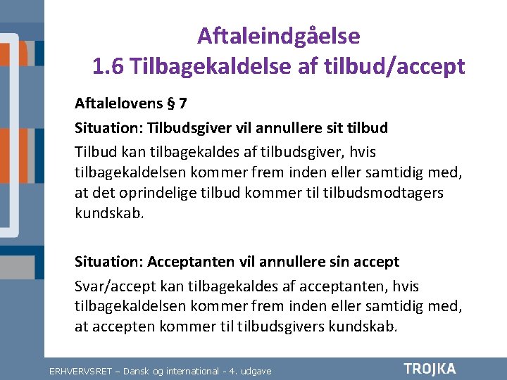 Aftaleindgåelse 1. 6 Tilbagekaldelse af tilbud/accept Aftalelovens § 7 Situation: Tilbudsgiver vil annullere sit