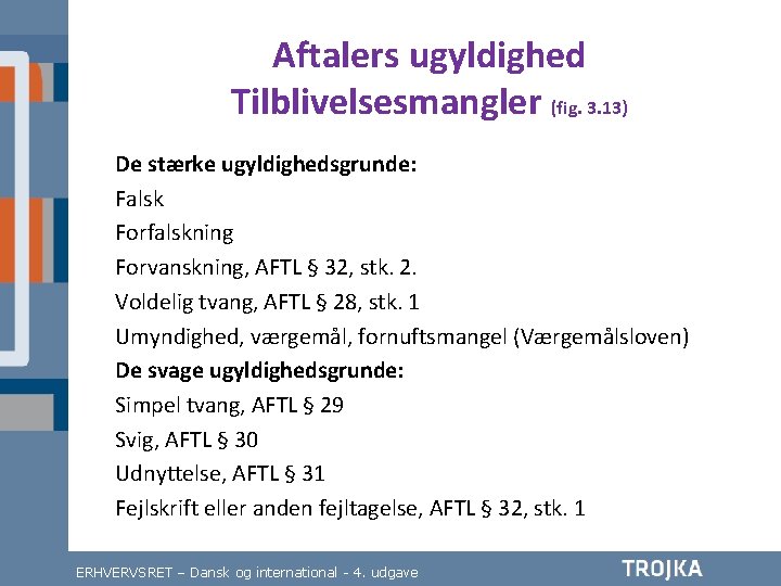 Aftalers ugyldighed Tilblivelsesmangler (fig. 3. 13) De stærke ugyldighedsgrunde: Falsk Forfalskning Forvanskning, AFTL §