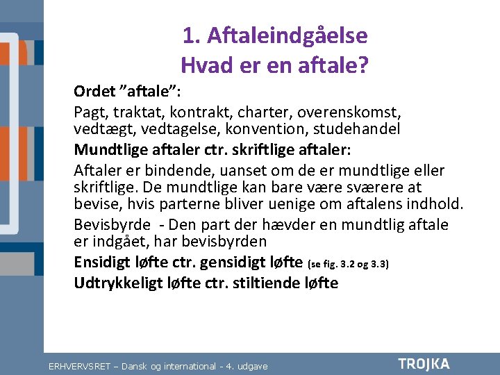 1. Aftaleindgåelse Hvad er en aftale? Ordet ”aftale”: Pagt, traktat, kontrakt, charter, overenskomst, vedtægt,