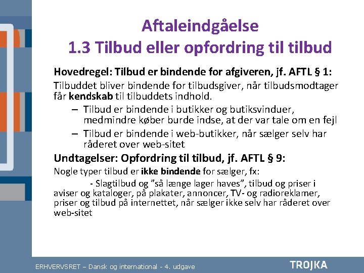 Aftaleindgåelse 1. 3 Tilbud eller opfordring tilbud Hovedregel: Tilbud er bindende for afgiveren, jf.