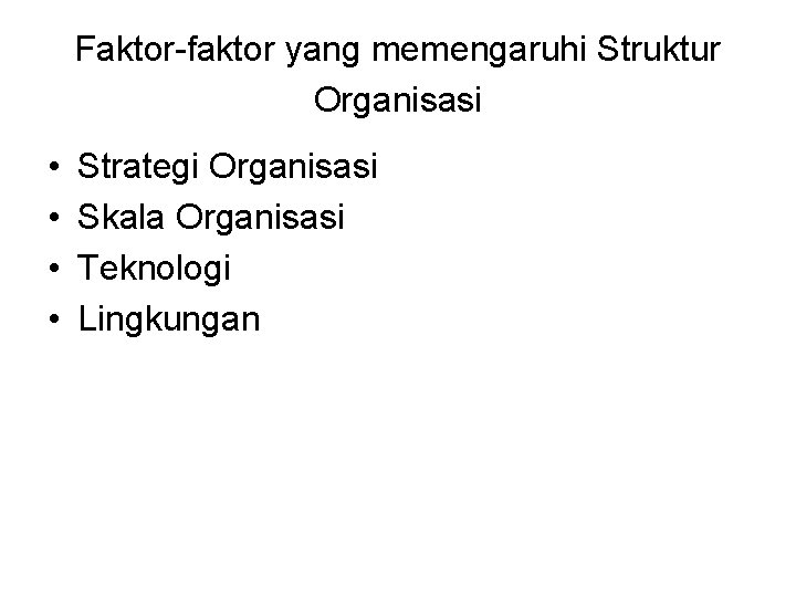 Faktor-faktor yang memengaruhi Struktur Organisasi • • Strategi Organisasi Skala Organisasi Teknologi Lingkungan 