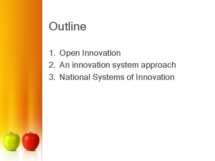 Outline 1. Open Innovation 2. An innovation system approach 3. National Systems of Innovation