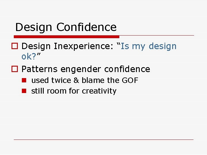 Design Confidence o Design Inexperience: “Is my design ok? ” o Patterns engender confidence