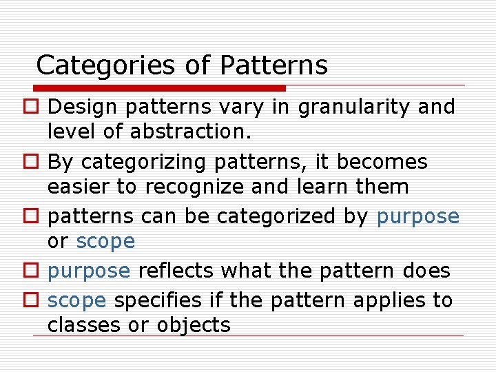 Categories of Patterns o Design patterns vary in granularity and level of abstraction. o