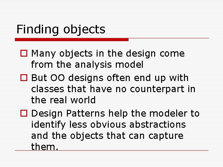 Finding objects o Many objects in the design come from the analysis model o