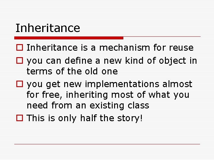Inheritance o Inheritance is a mechanism for reuse o you can define a new