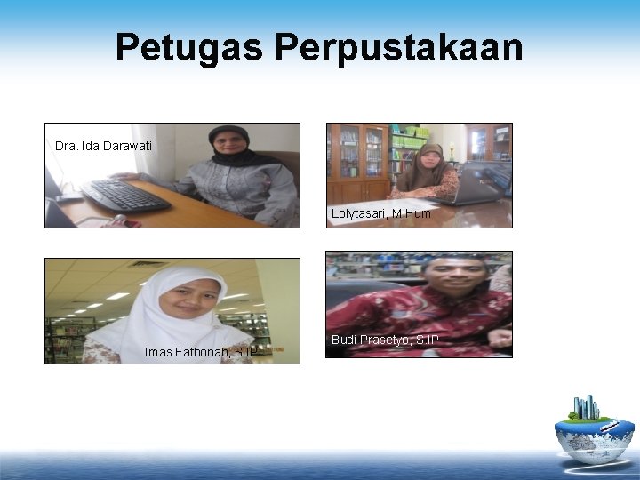 Petugas Perpustakaan Dra. Ida Darawati Lolytasari, M. Hum Imas Fathonah, S. IP Budi Prasetyo,