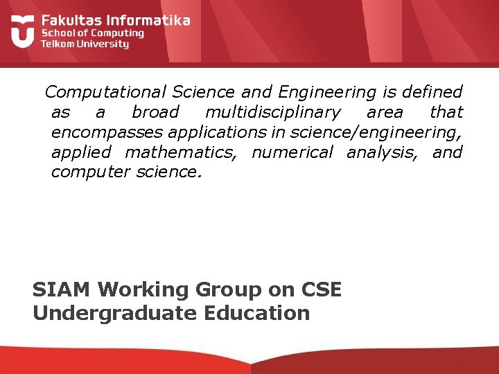 Computational Science and Engineering is defined as a broad multidisciplinary area that encompasses applications