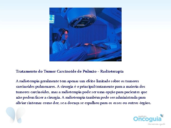 Tratamento do Tumor Carcinoide de Pulmão – Radioterapia A radioterapia geralmente tem apenas um