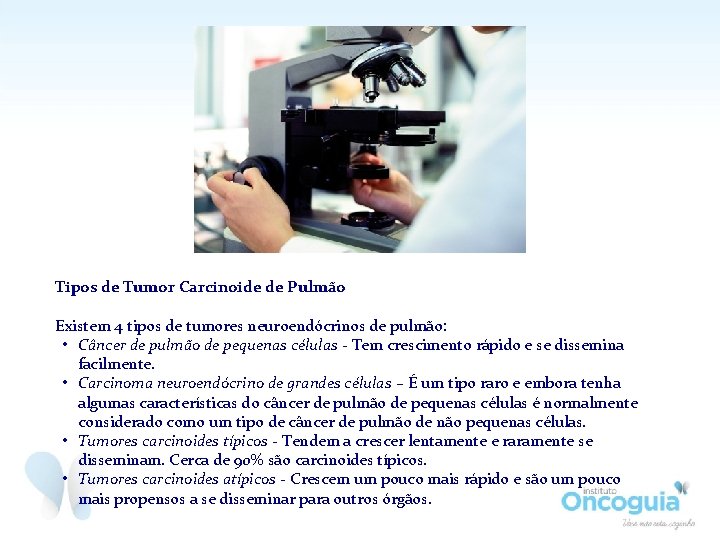 Tipos de Tumor Carcinoide de Pulmão Existem 4 tipos de tumores neuroendócrinos de pulmão: