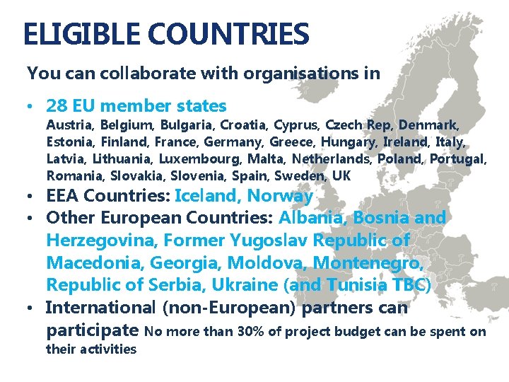 ELIGIBLE COUNTRIES You can collaborate with organisations in • 28 EU member states Austria,