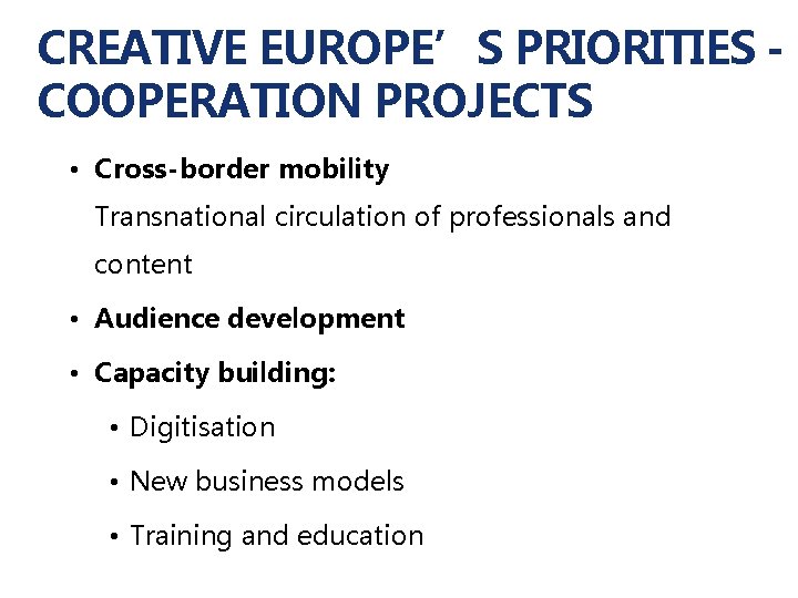 CREATIVE EUROPE’S PRIORITIES COOPERATION PROJECTS • Cross-border mobility Transnational circulation of professionals and content