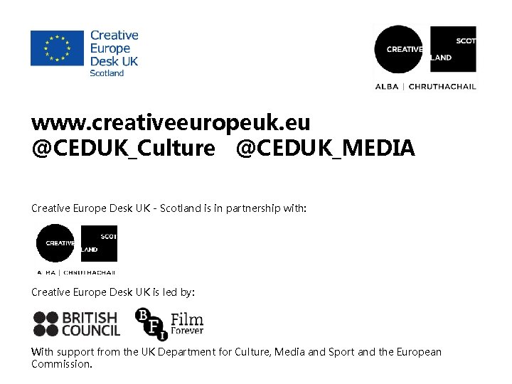 www. creativeeuropeuk. eu @CEDUK_Culture @CEDUK_MEDIA Creative Europe Desk UK - Scotland is in partnership