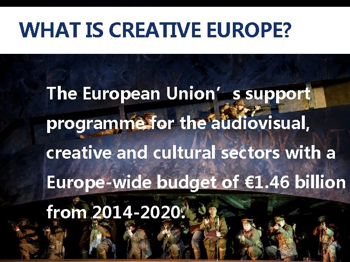 WHAT IS CREATIVE EUROPE? The European Union’s support programme for the audiovisual, creative and