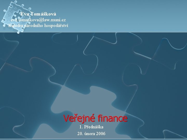 Eva Tomášková eva. tomaskova@law. muni. cz Katedra národního hospodářství Veřejné finance 1. Přednáška 20.