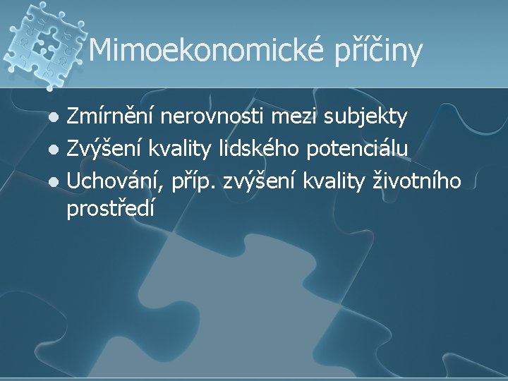 Mimoekonomické příčiny Zmírnění nerovnosti mezi subjekty l Zvýšení kvality lidského potenciálu l Uchování, příp.