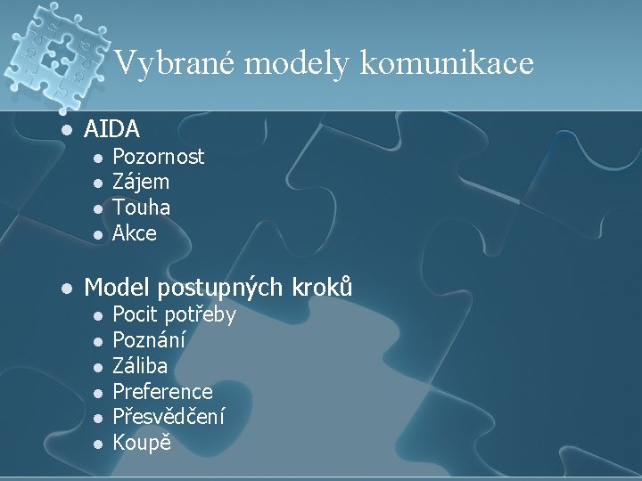 Vybrané modely komunikace l AIDA l l l Pozornost Zájem Touha Akce Model postupných