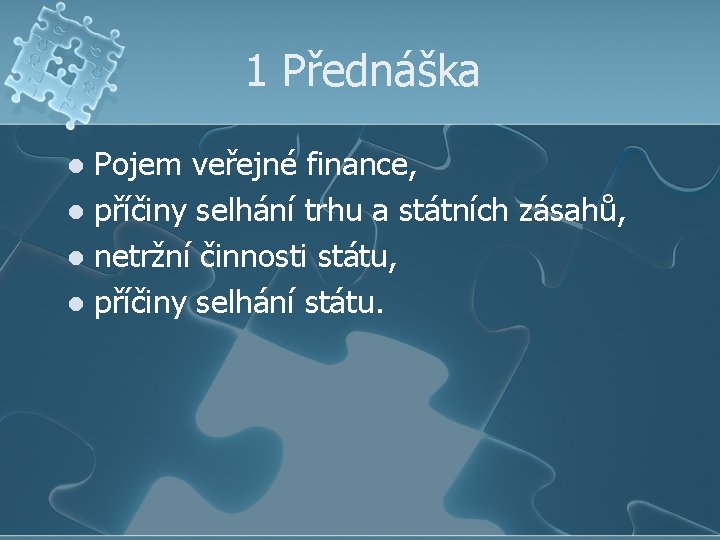 1 Přednáška Pojem veřejné finance, l příčiny selhání trhu a státních zásahů, l netržní