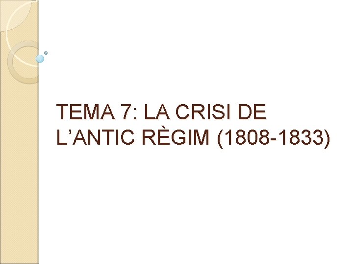 TEMA 7: LA CRISI DE L’ANTIC RÈGIM (1808 -1833) 