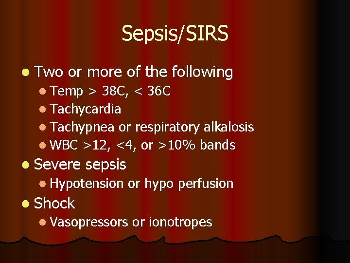 Sepsis/SIRS l Two or more of the following l Temp > 38 C, <