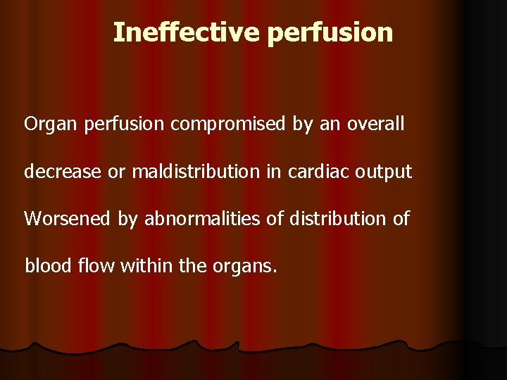 Ineffective perfusion Organ perfusion compromised by an overall decrease or maldistribution in cardiac output