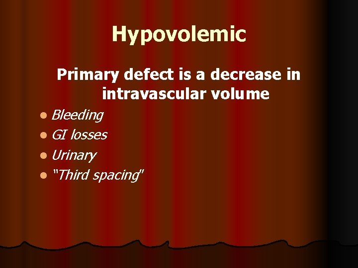 Hypovolemic Primary defect is a decrease in intravascular volume l Bleeding l GI losses