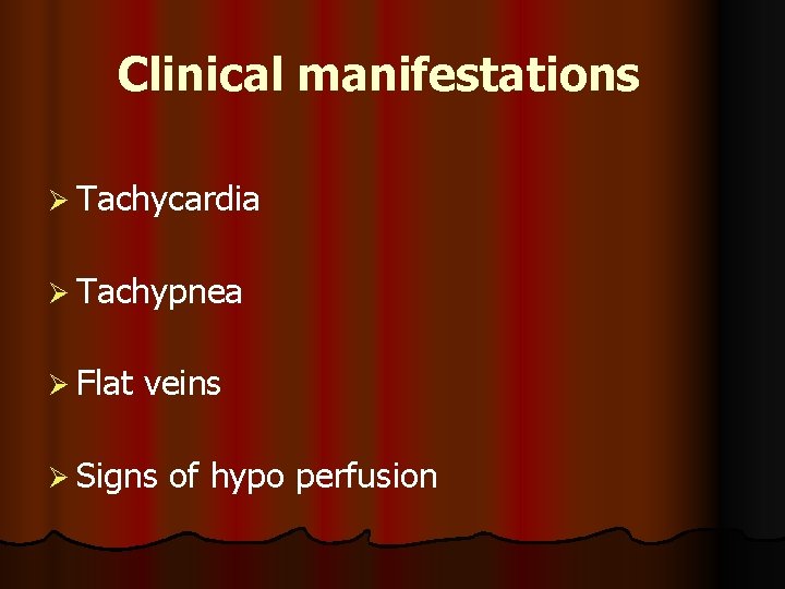 Clinical manifestations Ø Tachycardia Ø Tachypnea Ø Flat veins Ø Signs of hypo perfusion