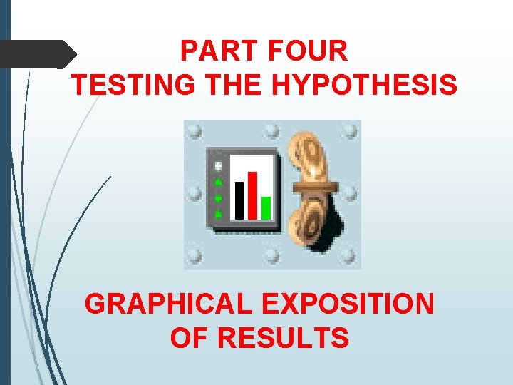 PART FOUR TESTING THE HYPOTHESIS GRAPHICAL EXPOSITION OF RESULTS 