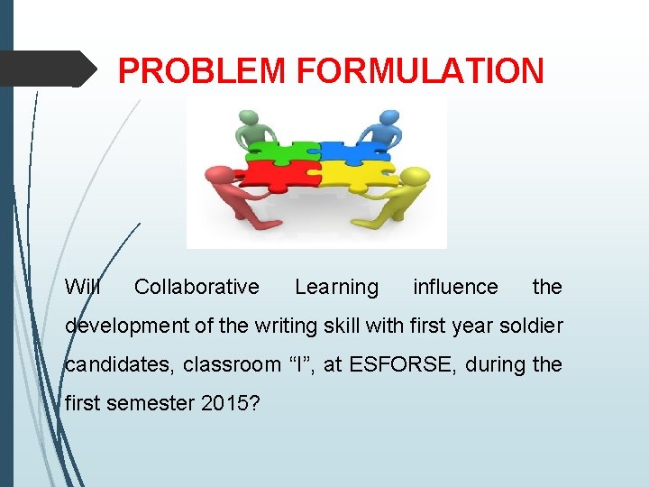 PROBLEM FORMULATION Will Collaborative Learning influence the development of the writing skill with first