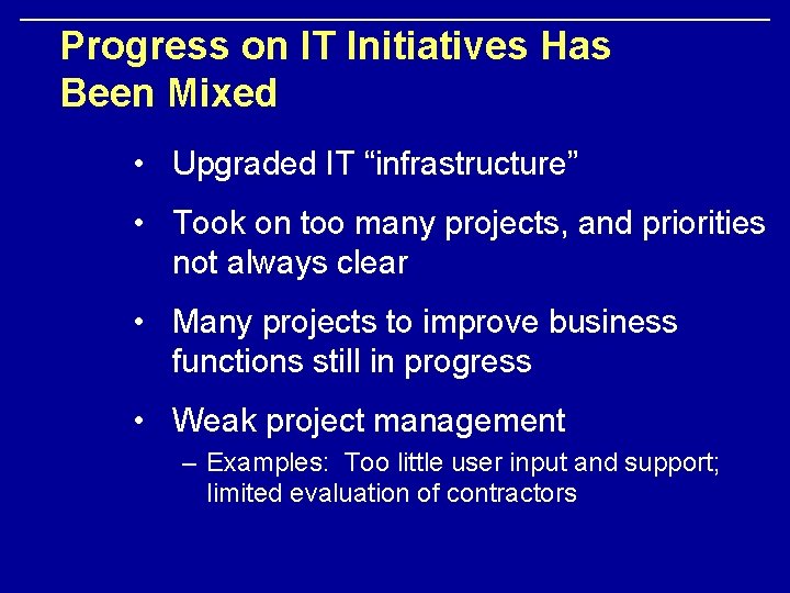 Progress on IT Initiatives Has Been Mixed • Upgraded IT “infrastructure” • Took on