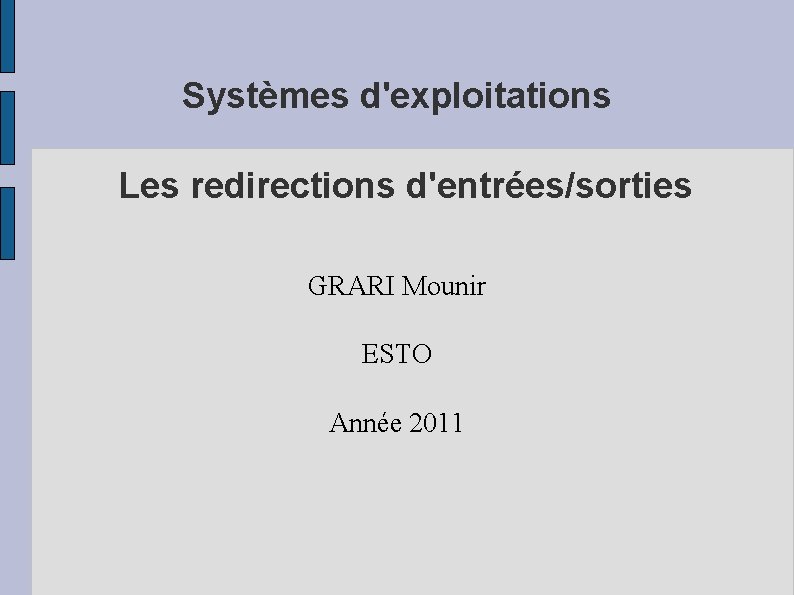 Systèmes d'exploitations Les redirections d'entrées/sorties GRARI Mounir ESTO Année 2011 