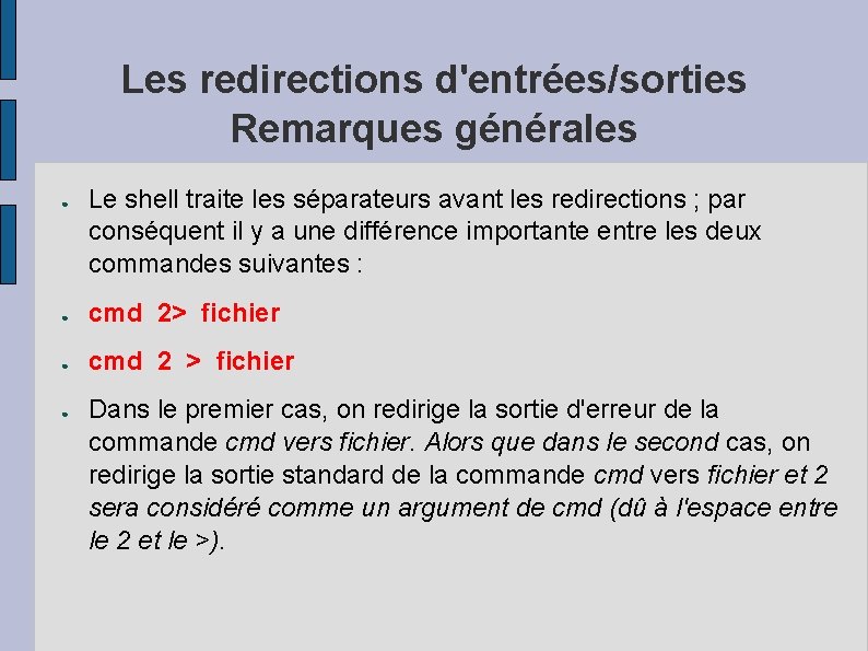 Les redirections d'entrées/sorties Remarques générales ● Le shell traite les séparateurs avant les redirections