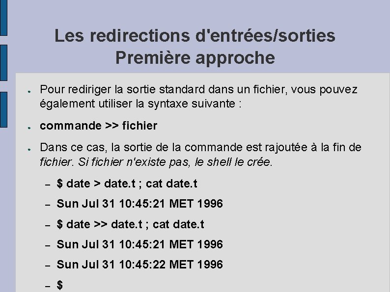 Les redirections d'entrées/sorties Première approche ● ● ● Pour rediriger la sortie standard dans