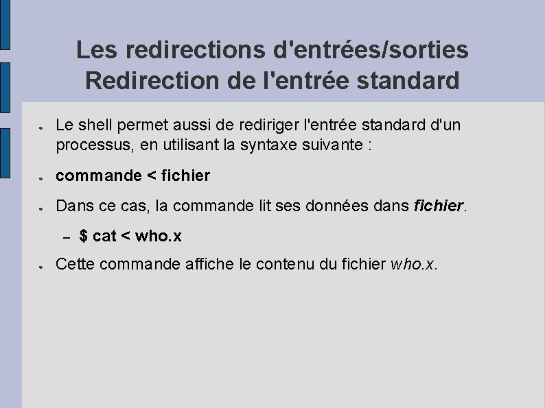 Les redirections d'entrées/sorties Redirection de l'entrée standard ● Le shell permet aussi de rediriger