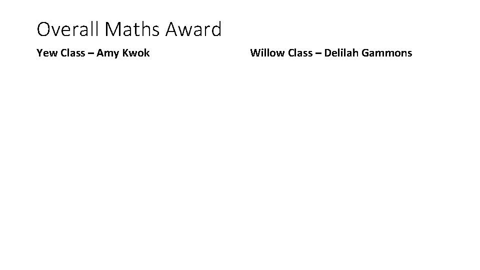 Overall Maths Award Yew Class – Amy Kwok Willow Class – Delilah Gammons 