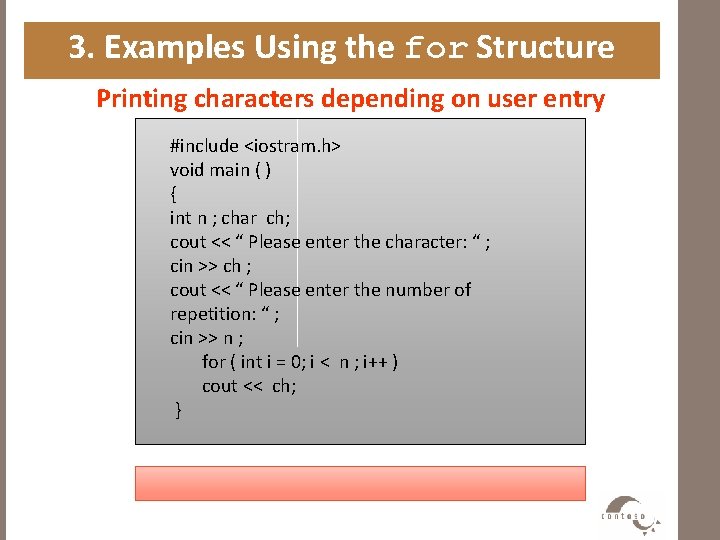 3. Examples Using the for Structure Printing characters depending on user entry #include <iostram.
