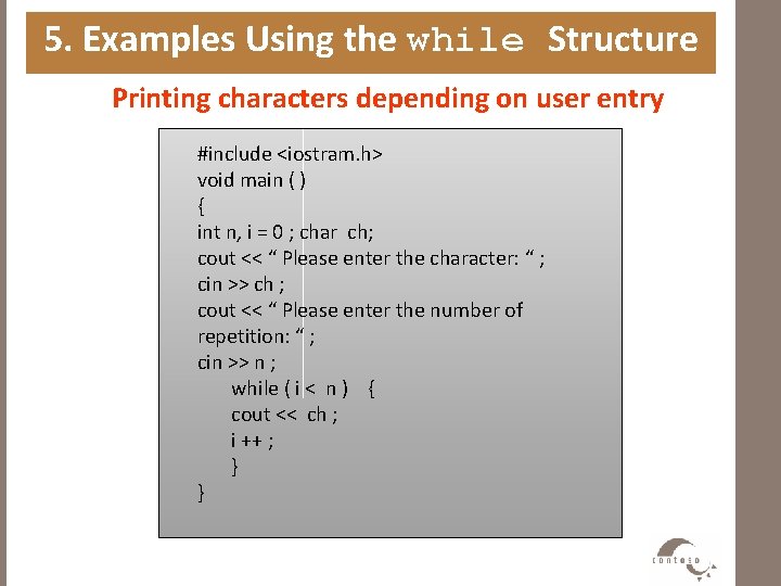 5. Examples Using the while Structure Printing characters depending on user entry #include <iostram.