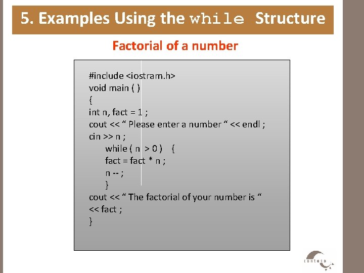 5. Examples Using the while Structure Factorial of a number #include <iostram. h> void