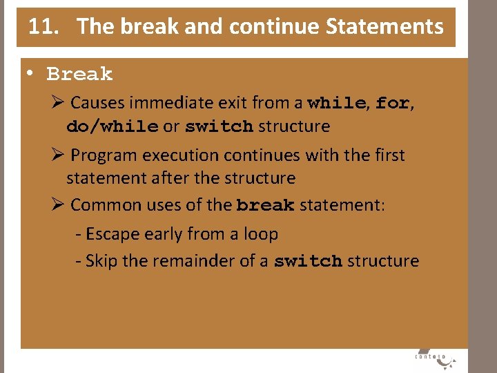 11. The break and continue Statements • Break Ø Causes immediate exit from a