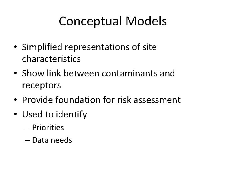 Conceptual Models • Simplified representations of site characteristics • Show link between contaminants and